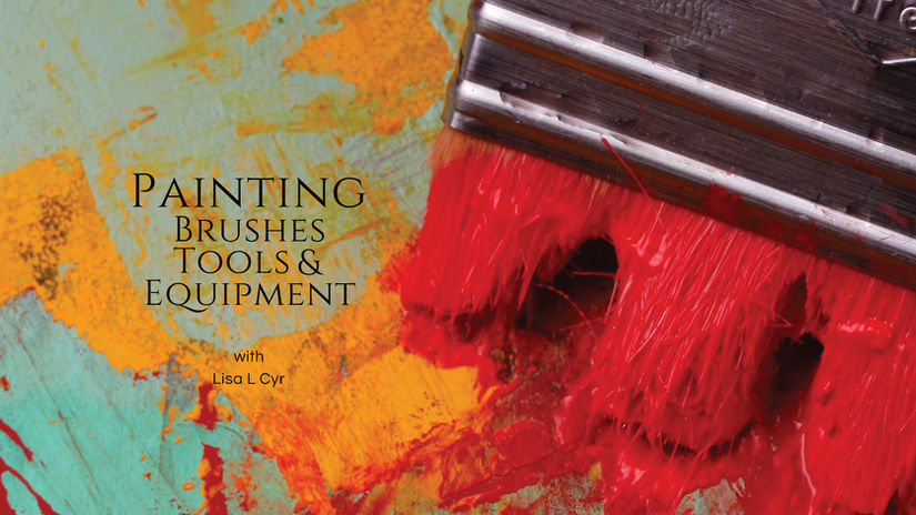 Painting Brushes Tools + Equipment with Lisa L Cyr